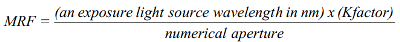 MRF={(an exposure light source wavelength in nm)*(Kfactor)}/numerical aperture